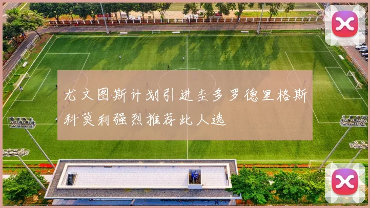 尤文图斯计划引进圭多罗德里格斯科莫利强烈推荐此人选