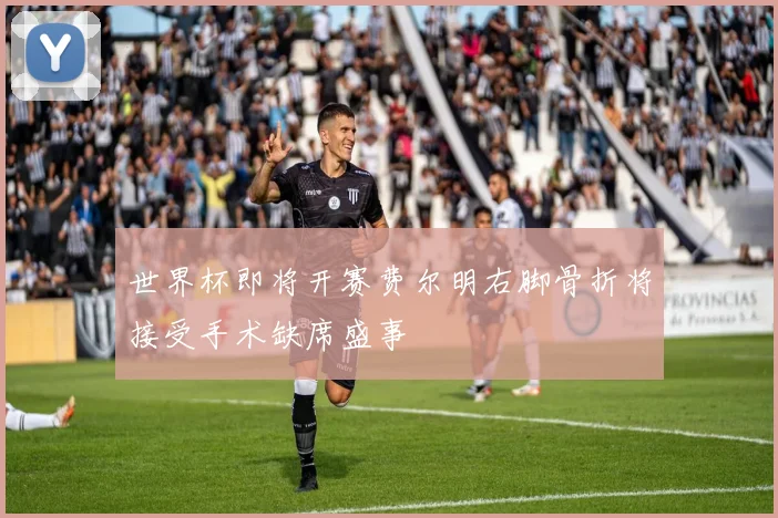 世界杯即将开赛费尔明右脚骨折将接受手术缺席盛事