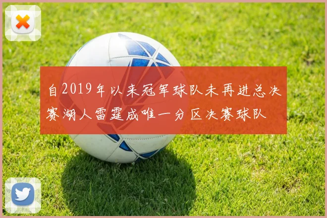 自2019年以来冠军球队未再进总决赛湖人雷霆成唯一分区决赛球队